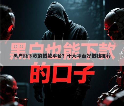 黑户能下款的借款平台？十大平台好借钱推荐