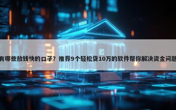 有哪些放钱快的口子？推荐9个轻松贷10万的软件帮你解决资金问题