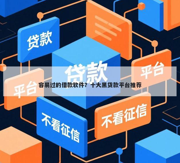 容易过的借款软件？十大黑贷款平台推荐