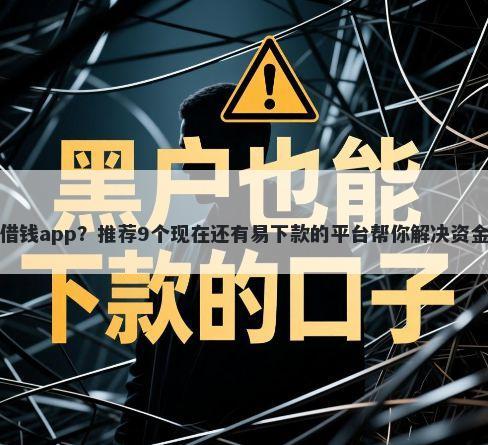 微卡借钱app?推荐9个现在还有易下款的平台帮你解决资金问题