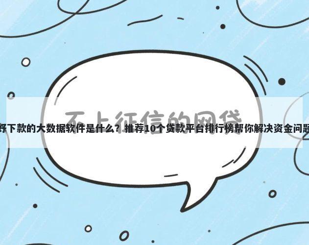 好下款的大数据软件是什么？推荐10个贷款平台排行榜帮你解决资金问题