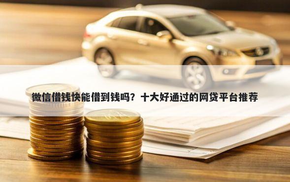 微信借钱快能借到钱吗？十大好通过的网贷平台推荐