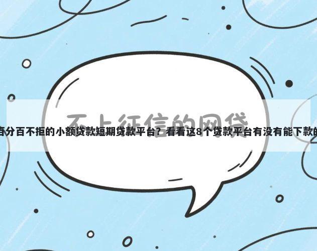 百分百不拒的小额贷款短期贷款平台？看看这8个贷款平台有没有能下款的
