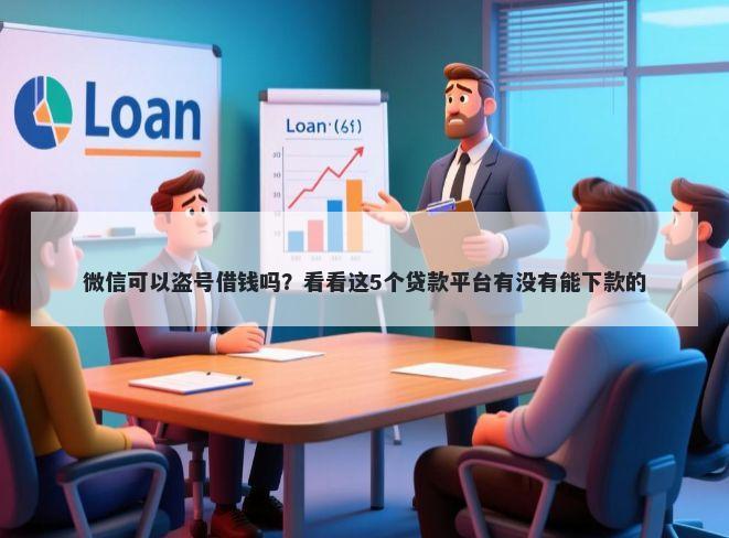 微信可以盗号借钱吗？看看这5个贷款平台有没有能下款的