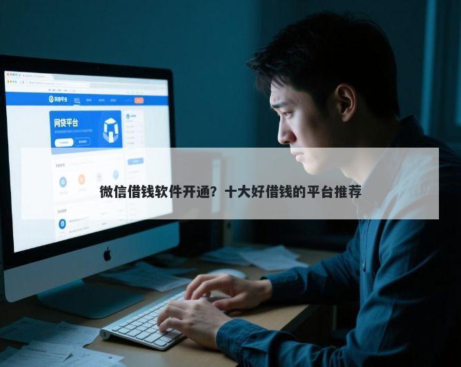 微信借钱软件开通？十大好借钱的平台推荐