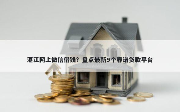 湛江网上微信借钱？盘点最新9个靠谱贷款平台