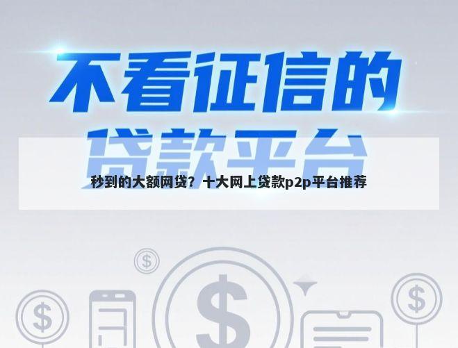 秒到的大额网贷？十大网上贷款p2p平台推荐