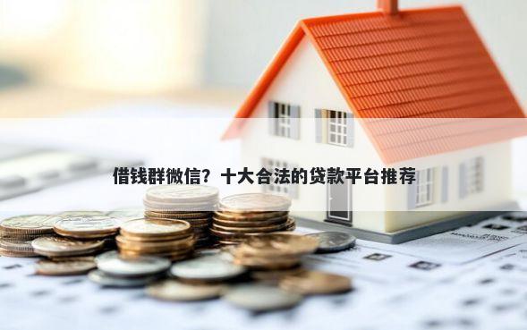 借钱群微信?十大合法的贷款平台推荐
