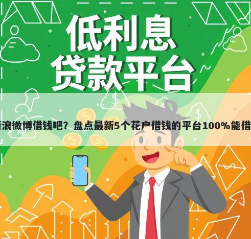 新浪微博借钱吧?盘点最新5个花户借钱的平台100%能借到