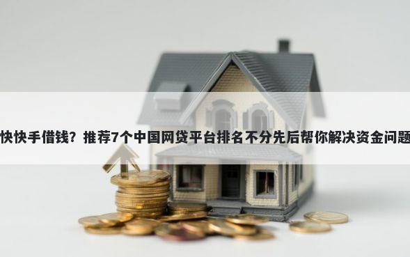 快快手借钱？推荐7个中国网贷平台排名不分先后帮你解决资金问题