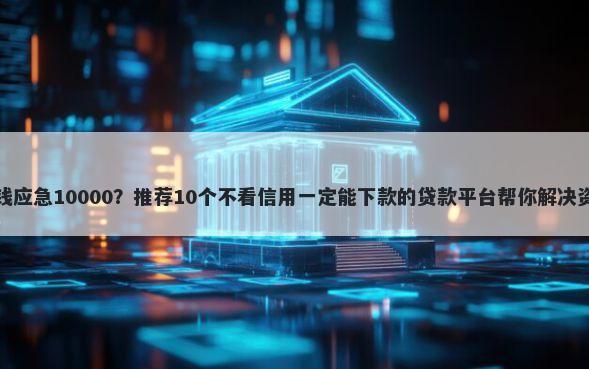 黑户借钱应急10000？推荐10个不看信用一定能下款的贷款平台帮你解决资金问题