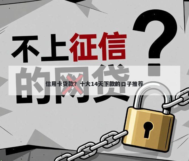信用卡贷款？十大14天下款的口子推荐