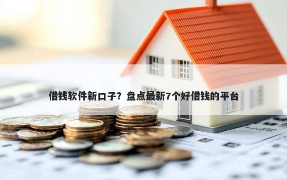 借钱软件新口子？盘点最新7个好借钱的平台