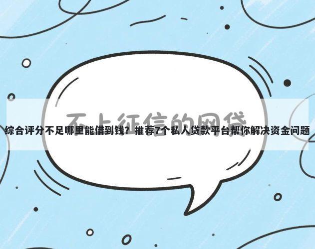 综合评分不足哪里能借到钱？推荐7个私人贷款平台帮你解决资金问题