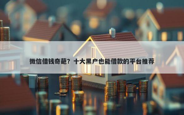 微信借钱奇葩？十大黑户也能借款的平台推荐