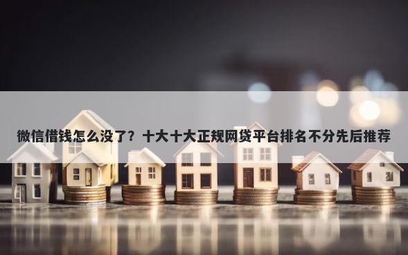 微信借钱怎么没了？十大十大正规网贷平台排名不分先后推荐