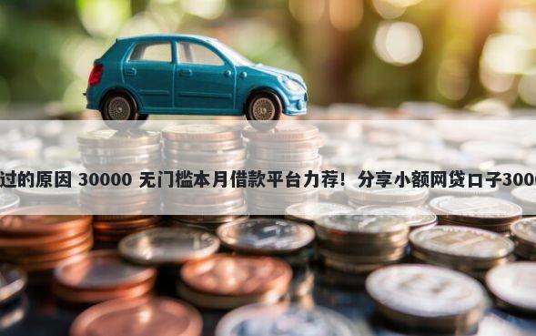 信用卡审批不过的原因 30000 无门槛本月借款平台力荐！分享小额网贷口子30000无门槛借款
