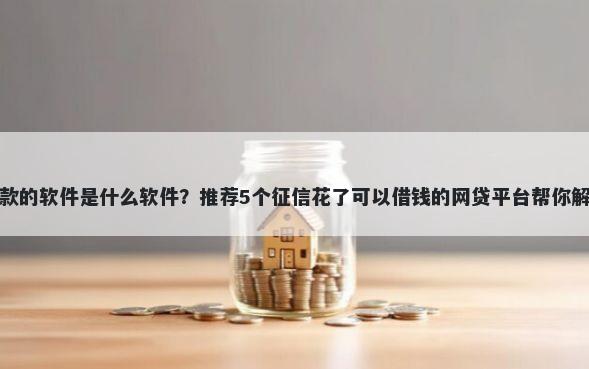 比较容易下款的软件是什么软件？推荐5个征信花了可以借钱的网贷平台帮你解决资金问题