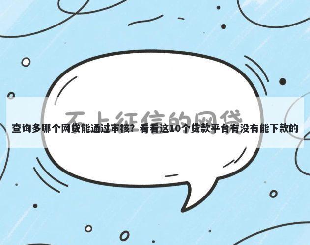 查询多哪个网贷能通过审核?看看这10个贷款平台有没有能下款的