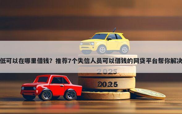 芝麻信用低可以在哪里借钱？推荐7个失信人员可以借钱的网贷平台帮你解决资金问题