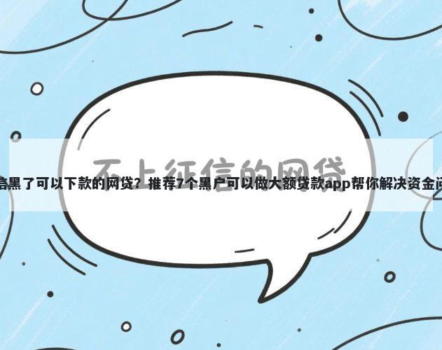 征信黑了可以下款的网贷?推荐7个黑户可以做大额贷款app帮你解决资金问题