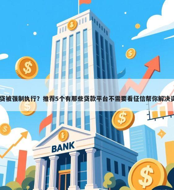 26家网贷被强制执行？推荐5个有那些贷款平台不需要看征信帮你解决资金问题