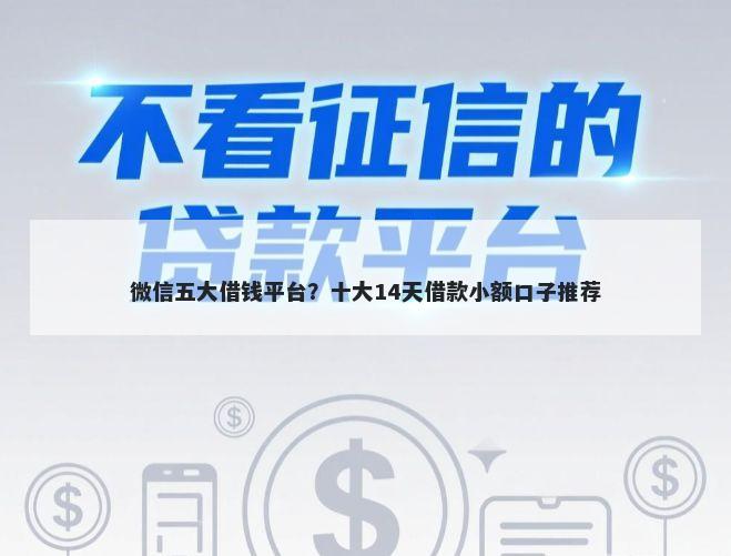 微信五大借钱平台？十大14天借款小额口子推荐