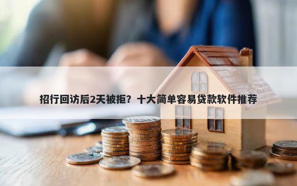 招行回访后2天被拒？十大简单容易贷款软件推荐