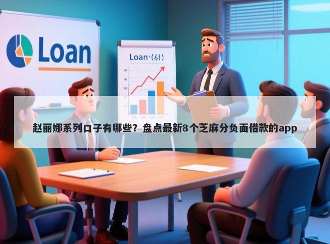 赵丽娜系列口子有哪些？盘点最新8个芝麻分负面借款的app