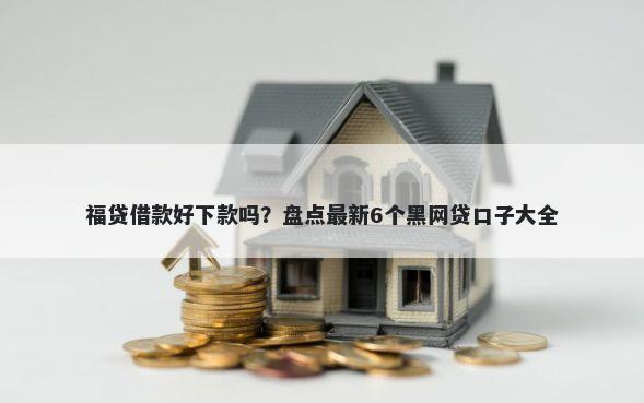 福贷借款好下款吗？盘点最新6个黑网贷口子大全