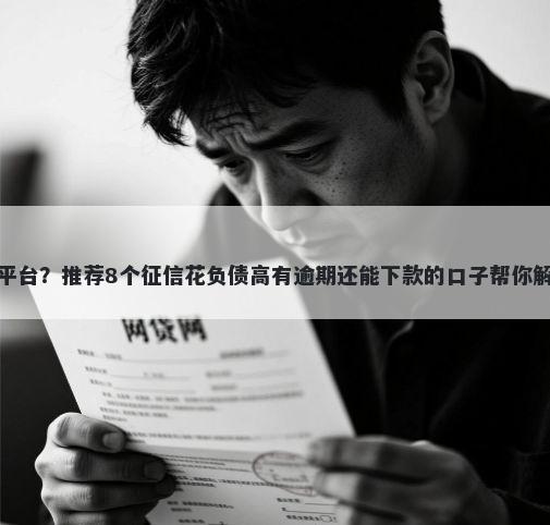 大额的网贷平台？推荐8个征信花负债高有逾期还能下款的口子帮你解决资金问题