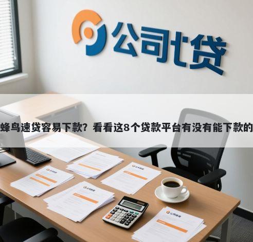 蜂鸟速贷容易下款？看看这8个贷款平台有没有能下款的