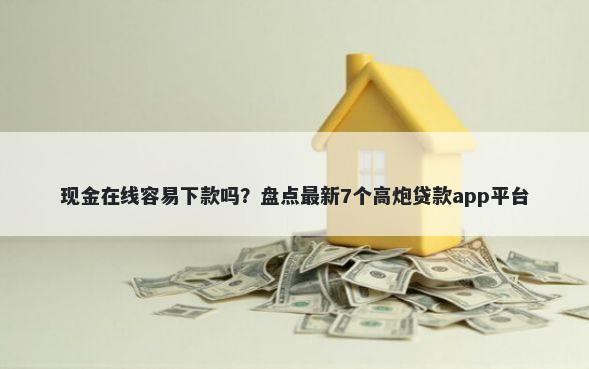 现金在线容易下款吗？盘点最新7个高炮贷款app平台