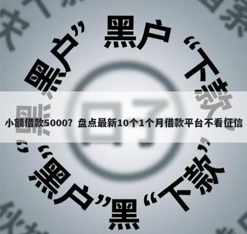 小额借款5000？盘点最新10个1个月借款平台不看征信