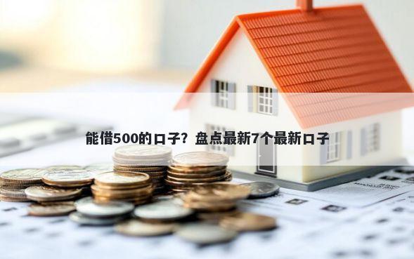 能借500的口子？盘点最新7个最新口子