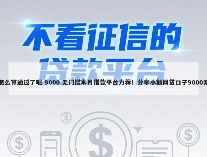 微信借钱怎么算通过了呢 9000 无门槛本月借款平台力荐！分享小额网贷口子9000无门槛借款