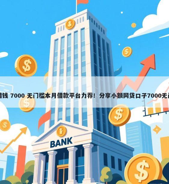 融财宝借钱 7000 无门槛本月借款平台力荐！分享小额网贷口子7000无门槛借款