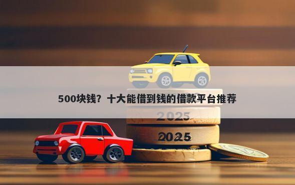 500块钱？十大能借到钱的借款平台推荐