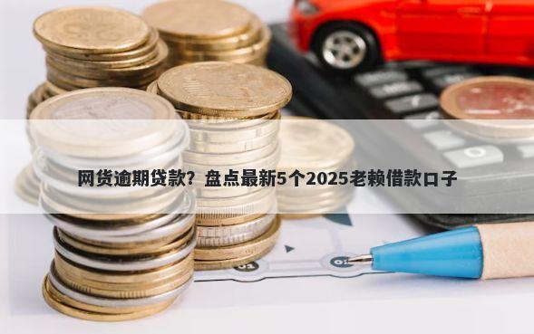 网货逾期贷款？盘点最新5个2025老赖借款口子
