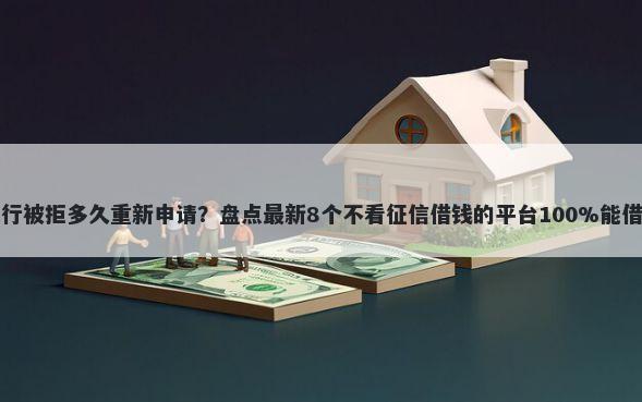 农行被拒多久重新申请？盘点最新8个不看征信借钱的平台100%能借到