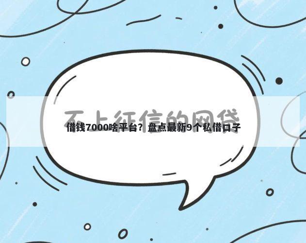 借钱7000啥平台？盘点最新9个私借口子