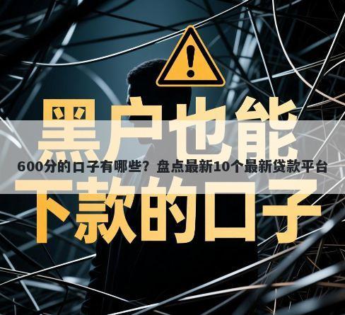 600分的口子有哪些?盘点最新10个最新贷款平台