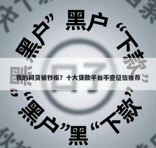 我的网贷被秒拒？十大贷款平台不查征信推荐