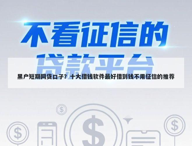 黑户短期网贷口子？十大借钱软件最好借到钱不用征信的推荐
