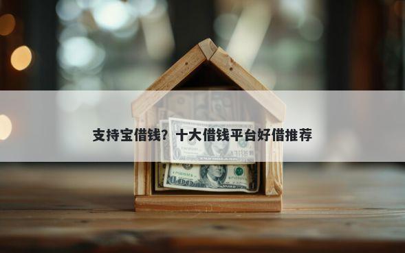 支持宝借钱？十大借钱平台好借推荐