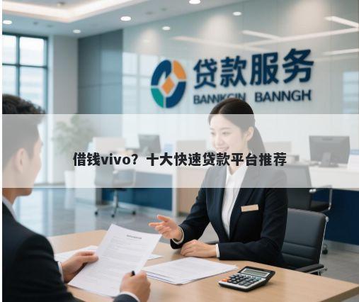 借钱vivo？十大快速贷款平台推荐