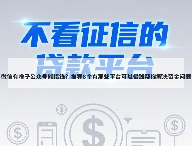 微信有啥子公众号能借钱？推荐8个有那些平台可以借钱帮你解决资金问题
