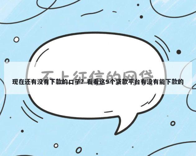 现在还有没有下款的口子？看看这9个贷款平台有没有能下款的