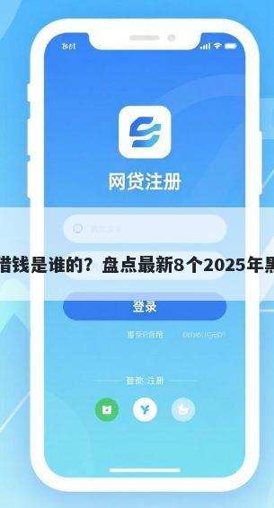 微信君威钱借钱是谁的？盘点最新8个2025年黑户贷款平台