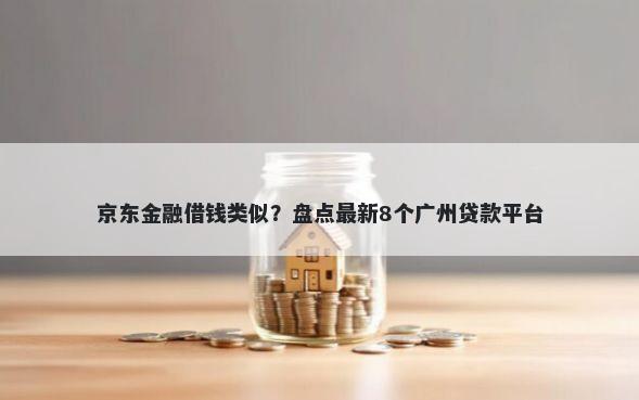 京东金融借钱类似？盘点最新8个广州贷款平台